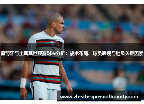 葡萄牙与土耳其世预赛对决分析:战术布局、球员表现与胜负关键因素 葡萄牙与土耳其世预赛对决分析:战术布局、球员表现与胜负关键因素