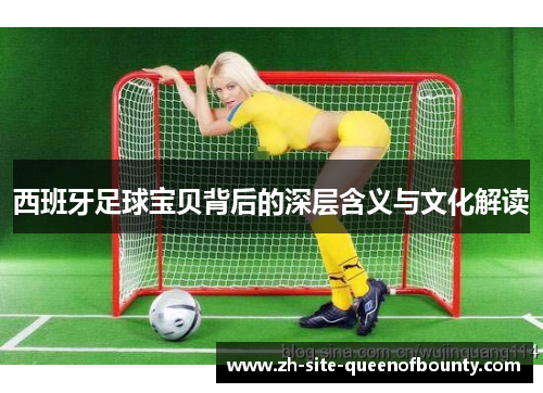 西班牙足球宝贝背后的深层含义与文化解读
