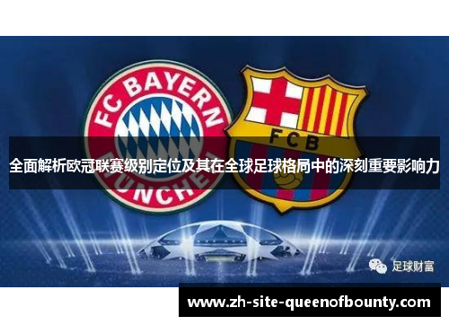 全面解析欧冠联赛级别定位及其在全球足球格局中的深刻重要影响力