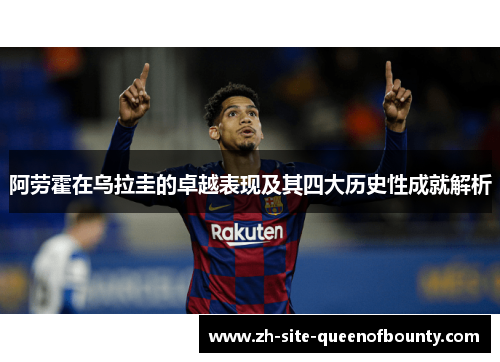 阿劳霍在乌拉圭的卓越表现及其四大历史性成就解析