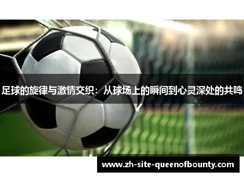 足球的旋律与激情交织：从球场上的瞬间到心灵深处的共鸣