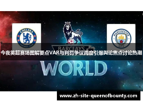 今夜英超赛场图解要点VAR与判罚争议再度引爆舆论焦点讨论热潮