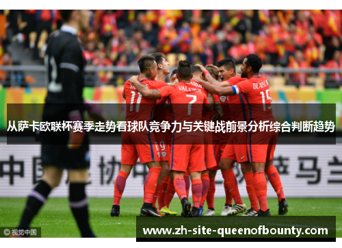 从萨卡欧联杯赛季走势看球队竞争力与关键战前景分析综合判断趋势