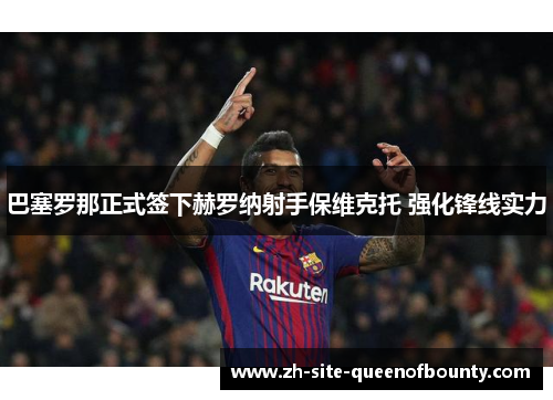 巴塞罗那正式签下赫罗纳射手保维克托 强化锋线实力