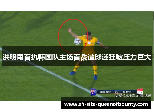 洪明甫首执韩国队主场首战遭球迷狂嘘压力巨大