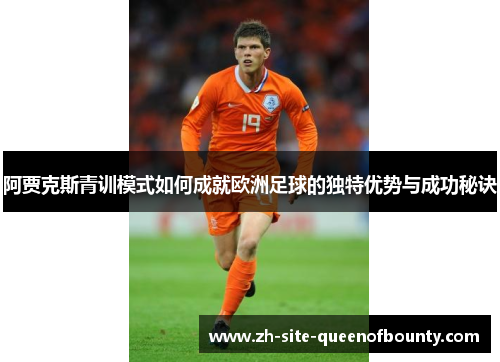 阿贾克斯青训模式如何成就欧洲足球的独特优势与成功秘诀